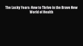 behold The Lucky Years: How to Thrive in the Brave New World of Health