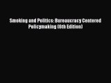 READ book  Smoking and Politics: Bureaucracy Centered Policymaking (6th Edition)  Full E-Book