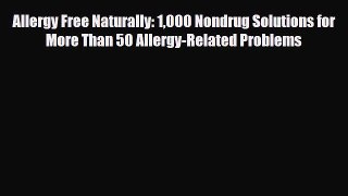 Read Allergy Free Naturally: 1000 Nondrug Solutions for More Than 50 Allergy-Related Problems