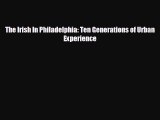 FREE PDF The Irish In Philadelphia: Ten Generations of Urban Experience  FREE BOOOK ONLINE