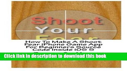 Read How To Make A Shoot Fear iPhone Game App For Beginners Source Code Inside iOS 5 Ebook Free