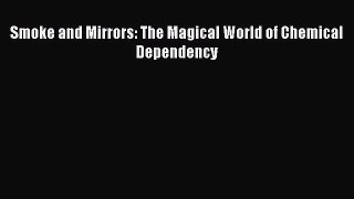 DOWNLOAD FREE E-books  Smoke and Mirrors: The Magical World of Chemical Dependency  Full Free