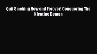 READ book  Quit Smoking Now and Forever! Conquering The Nicotine Demon  Full E-Book