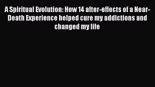 READ FREE FULL EBOOK DOWNLOAD  A Spiritual Evolution: How 14 after-effects of a Near-Death