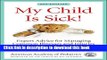 Download My Child Is Sick!: Expert Advice for Managing Common Illnesses and Injuries PDF Free