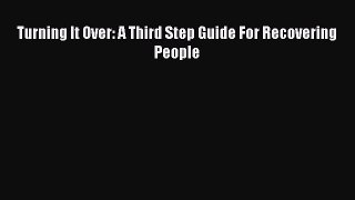 DOWNLOAD FREE E-books  Turning It Over: A Third Step Guide For Recovering People  Full E-Book