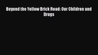 Free Full [PDF] Downlaod  Beyond the Yellow Brick Road: Our Children and Drugs  Full Ebook