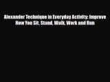 Download Alexander Technique in Everyday Activity: Improve How You Sit Stand Walk Work and