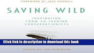 Read Book Saving Wild: Inspiration From 50 Leading Conservationists E-Book Free