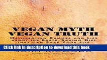 Download Books Vegan Myth Vegan Truth: Obliterating rumors and lies about the Earth-saving diet