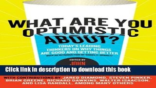 Read Book What Are You Optimistic About?: Today s Leading Thinkers on Why Things Are Good and