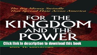 Download For the Kingdom and the Power: The Big Money Swindle That Spread Hate Across America  PDF