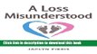 Read A Loss Misunderstood: Healing Your Grieving Heart After Miscarriage Ebook Free