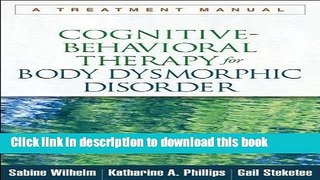 Read Cognitive-Behavioral Therapy for Body Dysmorphic Disorder: A Treatment Manual 1st by Wilhelm