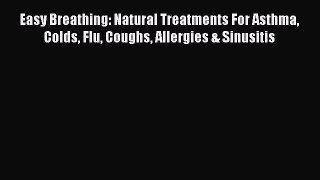 READ FREE FULL EBOOK DOWNLOAD  Easy Breathing: Natural Treatments For Asthma Colds Flu Coughs