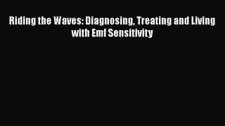 READ book  Riding the Waves: Diagnosing Treating and Living with Emf Sensitivity  Full E-Book