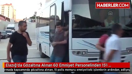 Elazığ'da Gözaltına Alınan 60 Emniyet Personelinden 15'i Adliyeye Sevk Edildi