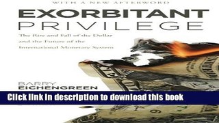 Read Exorbitant Privilege: The Rise and Fall of the Dollar and the Future of the International