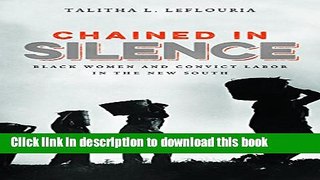 Read Chained in Silence: Black Women and Convict Labor in the New South (Justice, Power, and