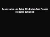 READ book  Conversations on Dying: A Palliative-Care Pioneer Faces His Own Death  Full Ebook