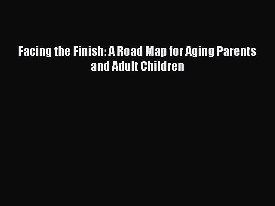 READ book  Facing the Finish: A Road Map for Aging Parents and Adult Children  Full E-Book
