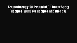 DOWNLOAD FREE E-books  Aromatherapy: 30 Essential Oil Room Spray Recipes: (Diffuser Recipes