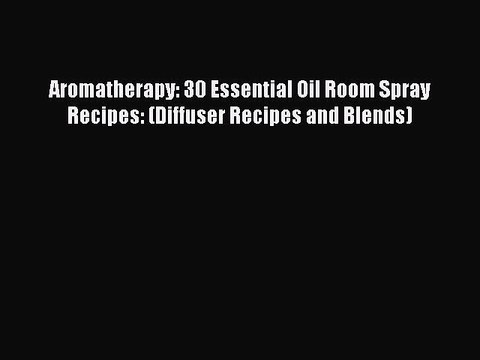 DOWNLOAD FREE E-books Aromatherapy: 30 Essential Oil Room Spray Recipes: (Diffuser Recipes