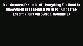 READ book  Frankincense Essential Oil: Everything You Need To Know About The Essential Oil