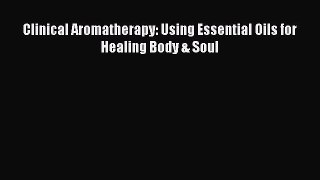 READ book  Clinical Aromatherapy: Using Essential Oils for Healing Body & Soul  Full E-Book