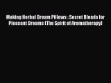 READ book  Making Herbal Dream Pillows : Secret Blends for Pleasant Dreams (The Spirit of