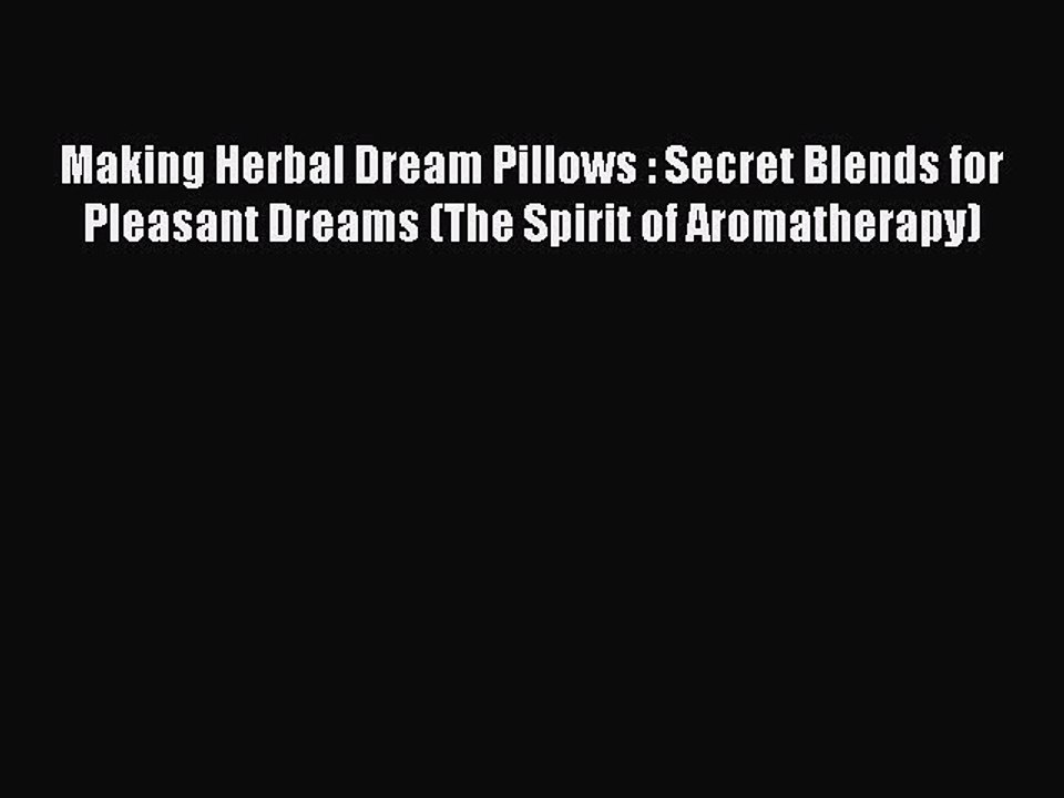 READ book  Making Herbal Dream Pillows : Secret Blends for Pleasant Dreams (The Spirit of