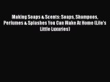DOWNLOAD FREE E-books  Making Soaps & Scents: Soaps Shampoos Perfumes & Splashes You Can Make