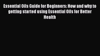 READ book  Essential Oils Guide for Beginners: How and why to getting started using Essential