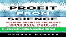 Read Profit from Science: Solving Business Problems using Data, Math, and the Scientific Process