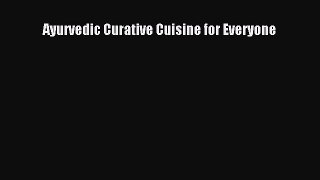 READ book  Ayurvedic Curative Cuisine for Everyone  Full E-Book