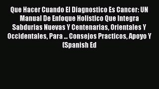 DOWNLOAD FREE E-books  Que Hacer Cuando El Diagnostico Es Cancer: UN Manual De Enfoque Holistico