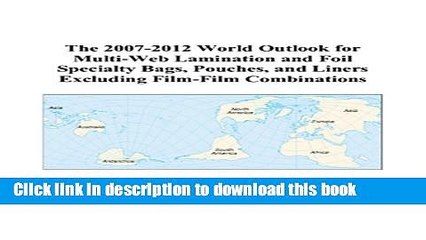 Read The 2007-2012 World Outlook for Multi-Web Lamination and Foil Specialty Bags, Pouches, and