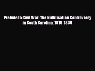 FREE PDF Prelude to Civil War: The Nullification Controversy in South Carolina 1816-1836 READ