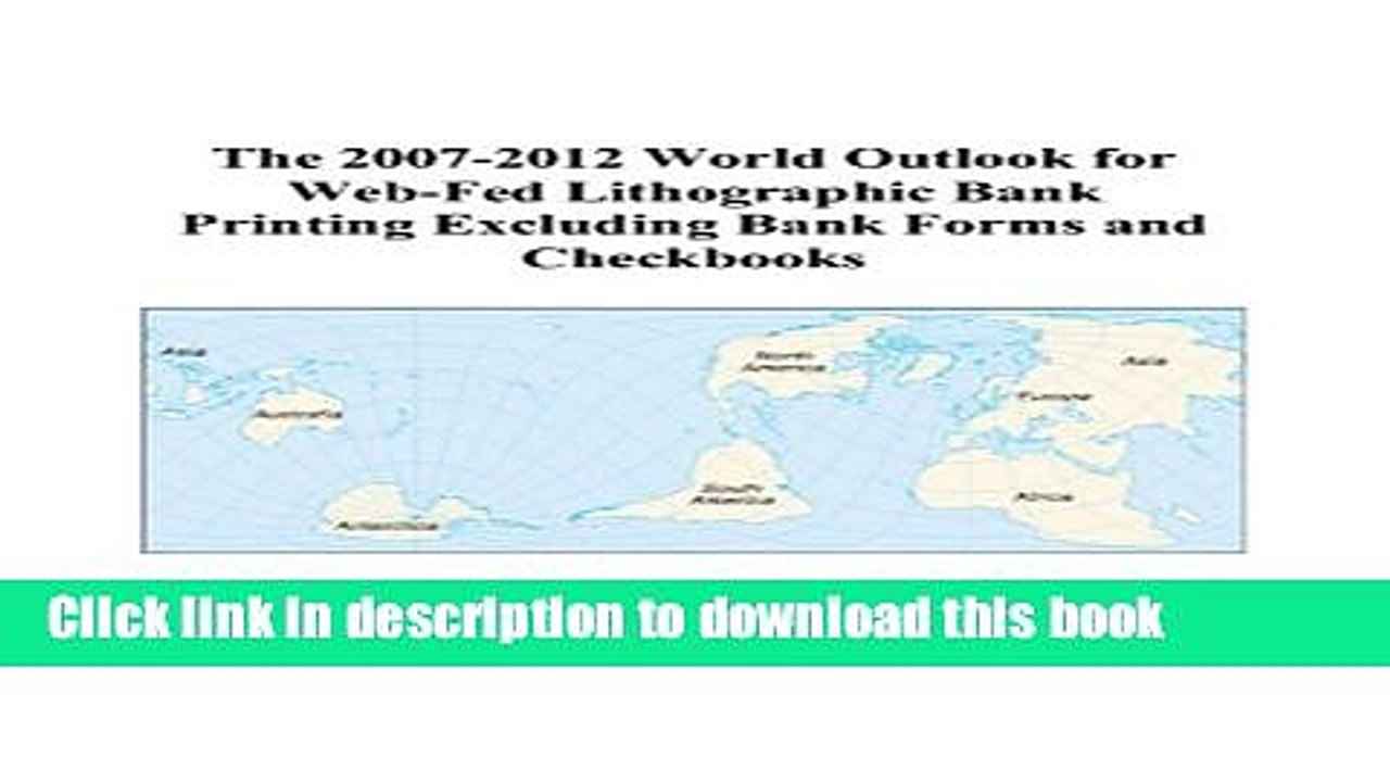 Read The 2007-2012 World Outlook for Web-Fed Lithographic Bank Printing Excluding Bank Forms and