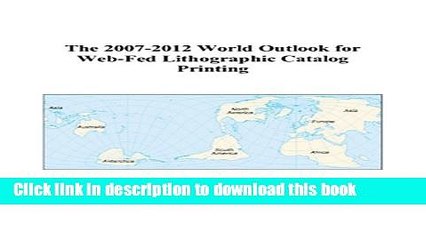 Read The 2007-2012 World Outlook for Web-Fed Lithographic Catalog Printing  Ebook Free