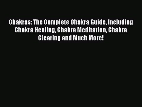 READ book Chakras: The Complete Chakra Guide Including Chakra Healing Chakra Meditation Chakra