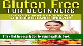 Download Books Gluten Free For Beginners: Go Gluten Free and Maximize Your Health and Longevity
