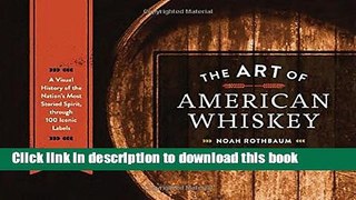 Read The Art of American Whiskey: A Visual History of the Nation s Most Storied Spirit, Through