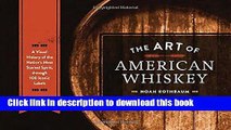 Read The Art of American Whiskey: A Visual History of the Nation s Most Storied Spirit, Through