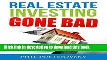 Read Real Estate Investing Gone Bad: 21 true stories of what NOT to do when investing in real