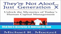 Read Theyre Not Aloof...Just Generation X: Unlock the Mysteries to Todays Human Capital