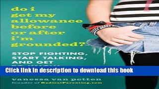 Read Do I Get My Allowance Before or After I m Grounded?: Stop Fighting, Start Talking, and Get to