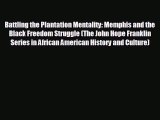 FREE PDF Battling the Plantation Mentality: Memphis and the Black Freedom Struggle (The John