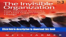 Download The Invisible Organization: How Informal Networks can Lead Organizational Change  Ebook