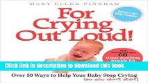 Download For Crying Out Loud! with CD: More than 50 Ways to Help Your Baby Stop Crying (so you don